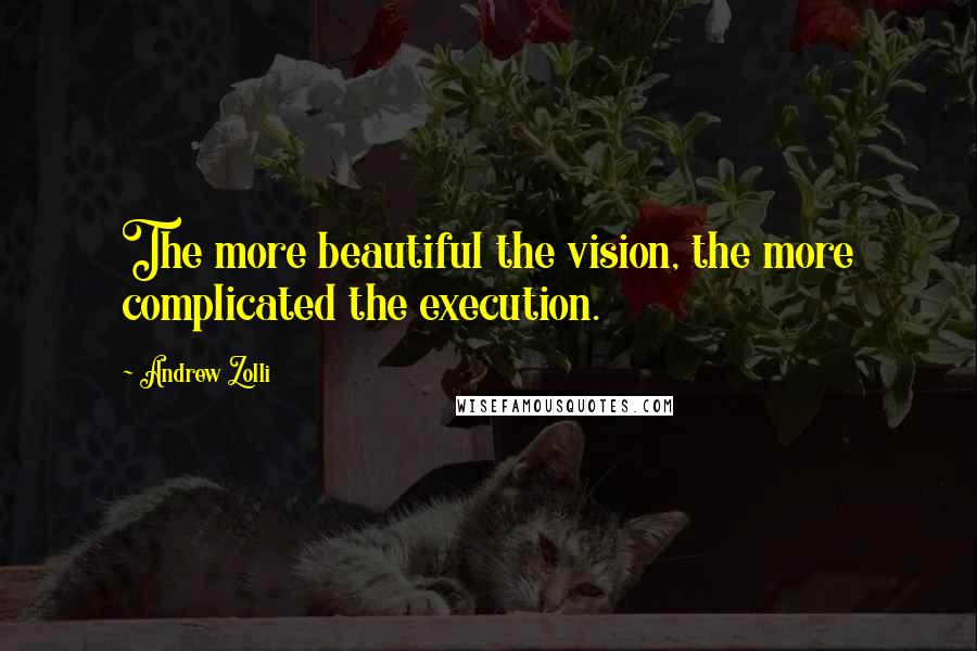 Andrew Zolli Quotes: The more beautiful the vision, the more complicated the execution.