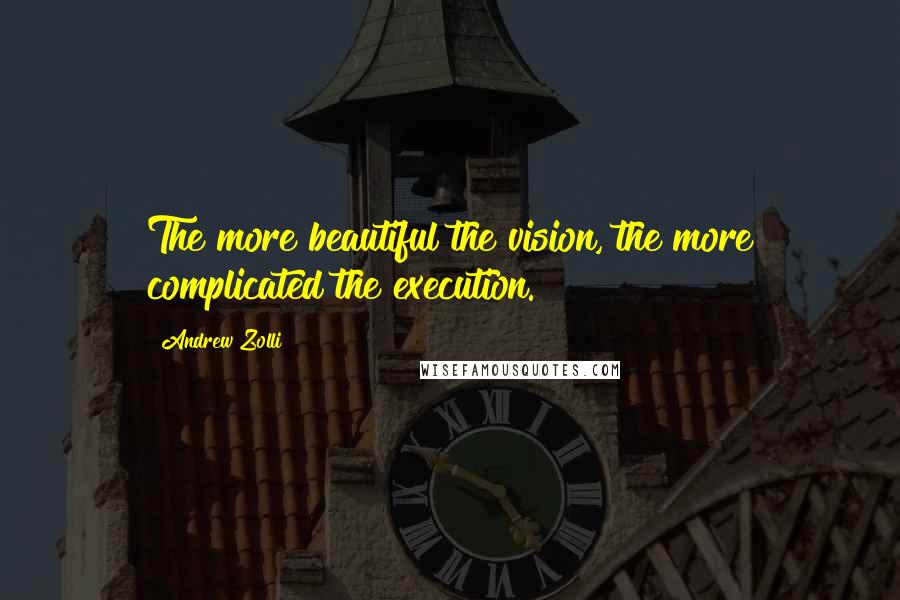 Andrew Zolli Quotes: The more beautiful the vision, the more complicated the execution.