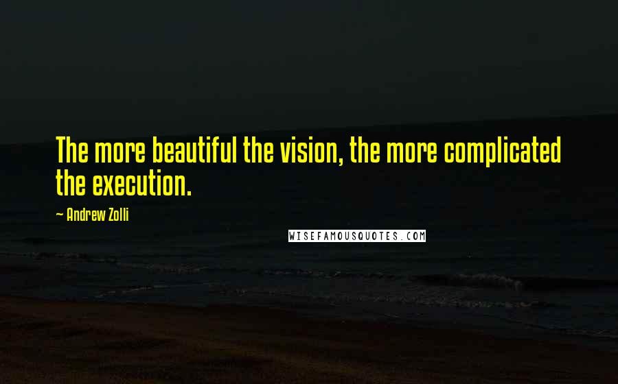 Andrew Zolli Quotes: The more beautiful the vision, the more complicated the execution.