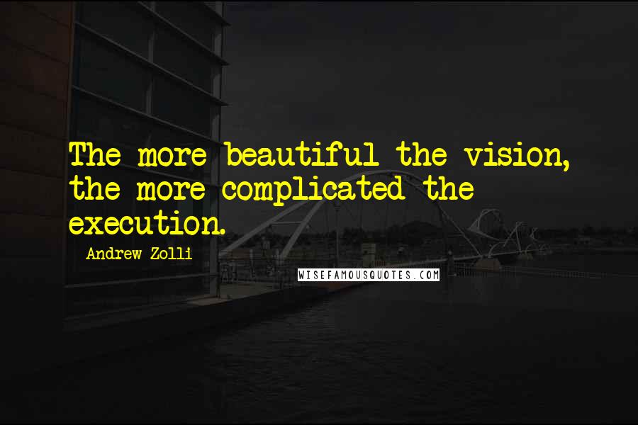 Andrew Zolli Quotes: The more beautiful the vision, the more complicated the execution.