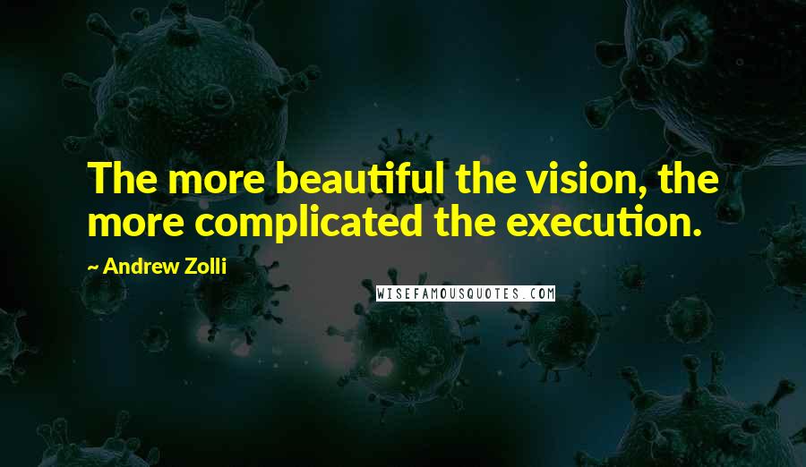Andrew Zolli Quotes: The more beautiful the vision, the more complicated the execution.