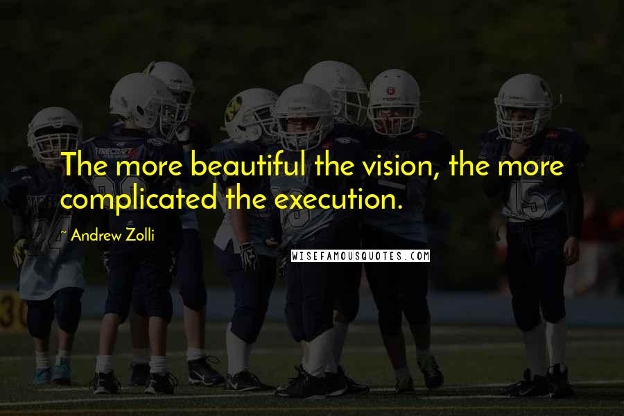 Andrew Zolli Quotes: The more beautiful the vision, the more complicated the execution.
