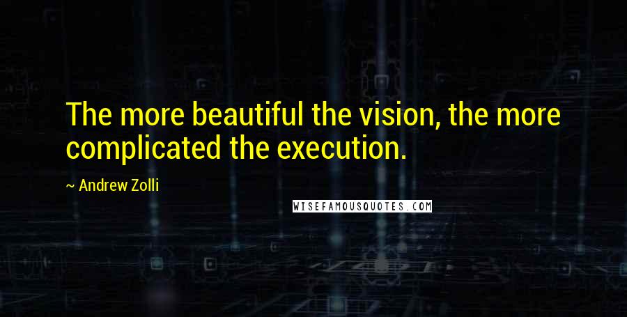 Andrew Zolli Quotes: The more beautiful the vision, the more complicated the execution.