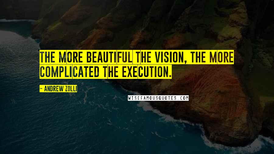 Andrew Zolli Quotes: The more beautiful the vision, the more complicated the execution.
