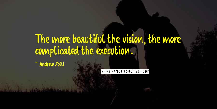 Andrew Zolli Quotes: The more beautiful the vision, the more complicated the execution.