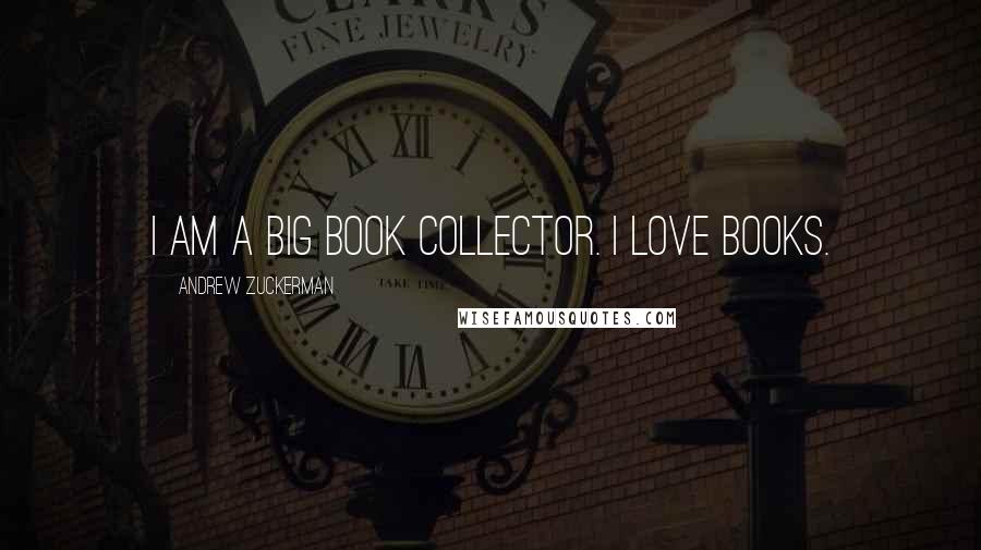 Andrew Zuckerman Quotes: I am a big book collector. I love books.