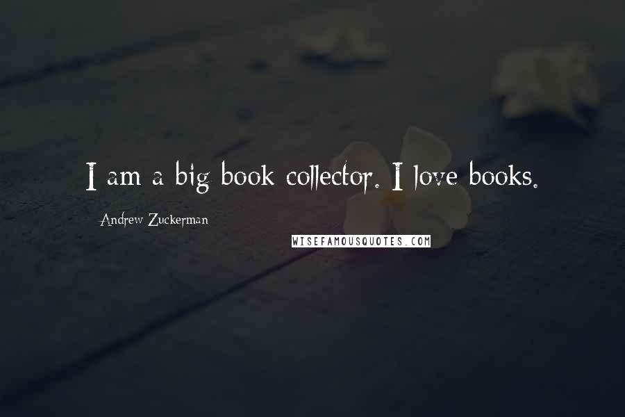 Andrew Zuckerman Quotes: I am a big book collector. I love books.