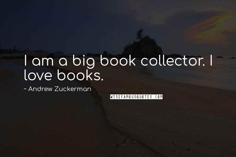 Andrew Zuckerman Quotes: I am a big book collector. I love books.