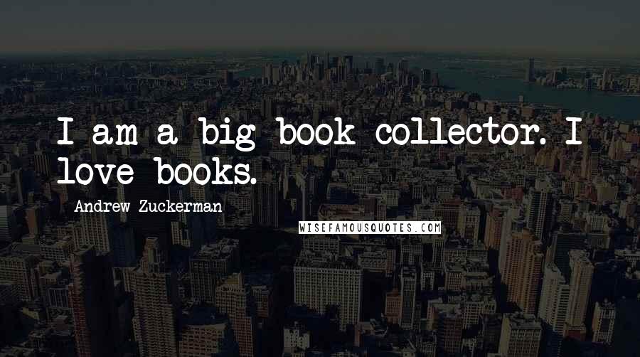 Andrew Zuckerman Quotes: I am a big book collector. I love books.