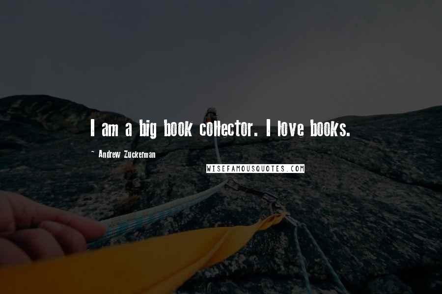 Andrew Zuckerman Quotes: I am a big book collector. I love books.