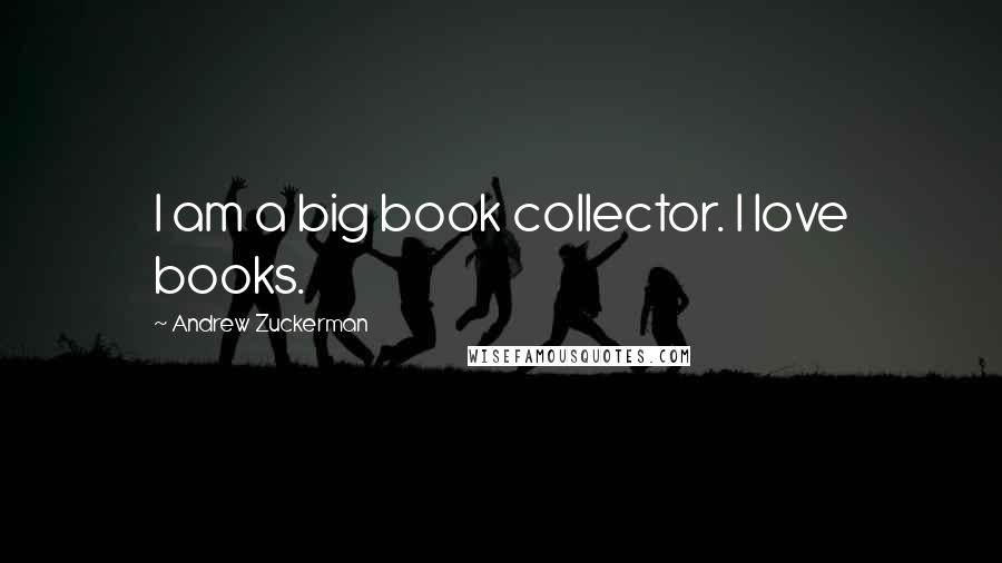 Andrew Zuckerman Quotes: I am a big book collector. I love books.