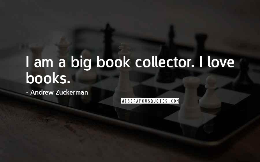 Andrew Zuckerman Quotes: I am a big book collector. I love books.