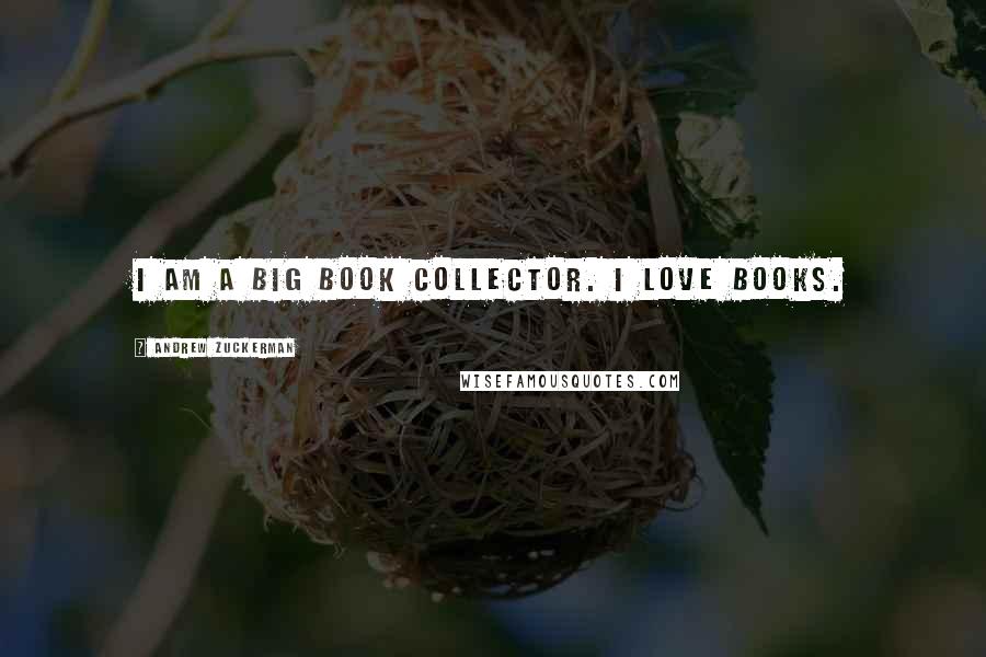 Andrew Zuckerman Quotes: I am a big book collector. I love books.