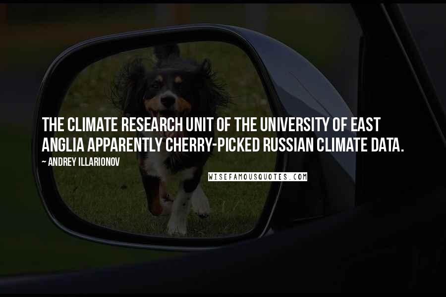 Andrey Illarionov Quotes: The Climate Research Unit of the University of East Anglia apparently cherry-picked Russian climate data.