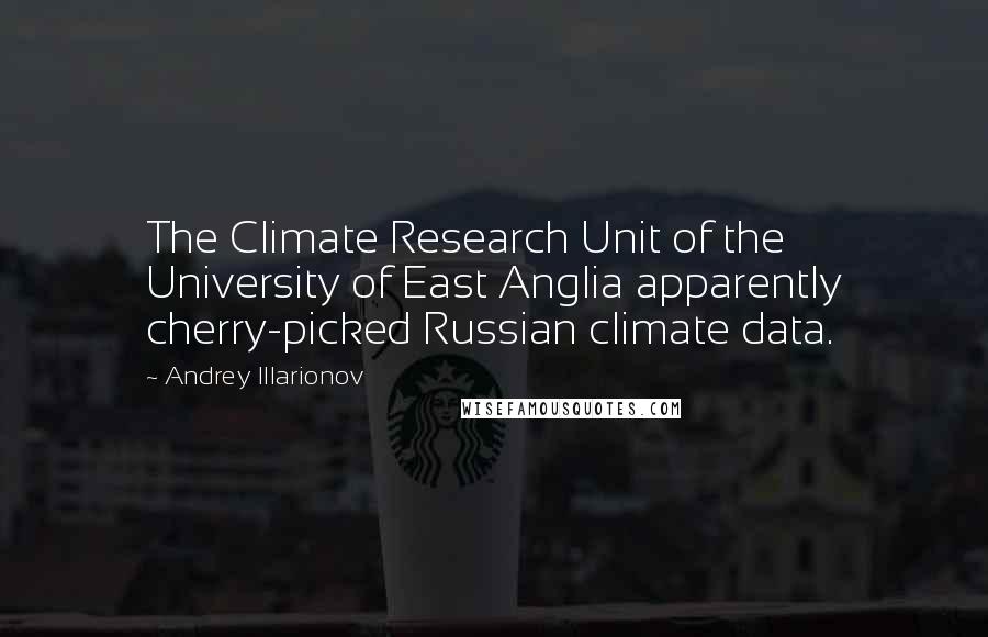 Andrey Illarionov Quotes: The Climate Research Unit of the University of East Anglia apparently cherry-picked Russian climate data.