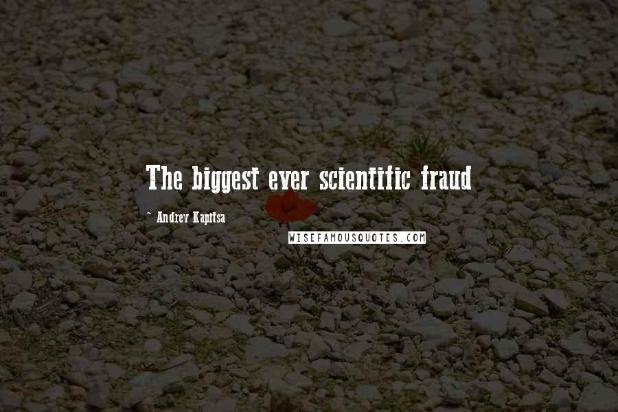 Andrey Kapitsa Quotes: The biggest ever scientific fraud