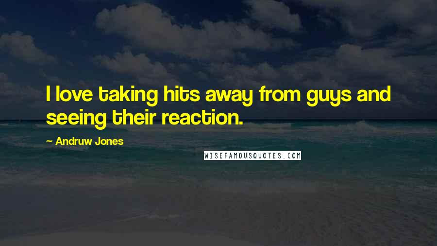 Andruw Jones Quotes: I love taking hits away from guys and seeing their reaction.