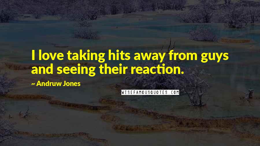 Andruw Jones Quotes: I love taking hits away from guys and seeing their reaction.