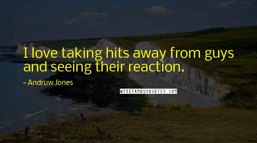 Andruw Jones Quotes: I love taking hits away from guys and seeing their reaction.