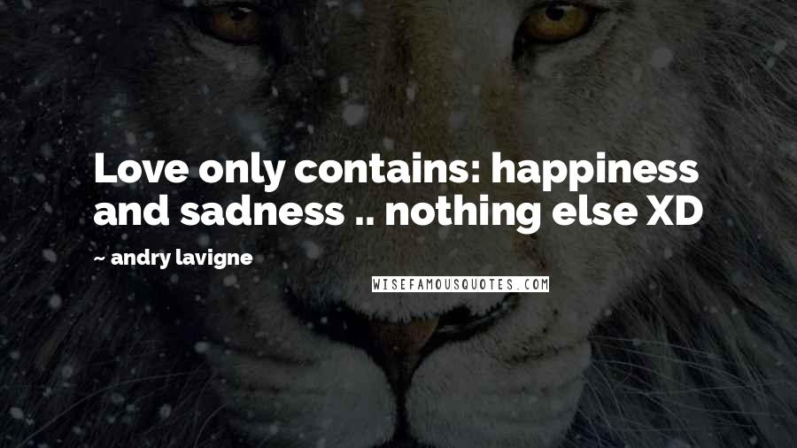Andry Lavigne Quotes: Love only contains: happiness and sadness .. nothing else XD