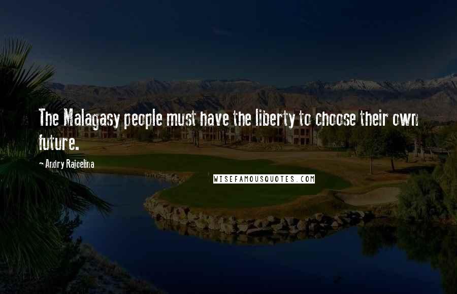 Andry Rajoelina Quotes: The Malagasy people must have the liberty to choose their own future.