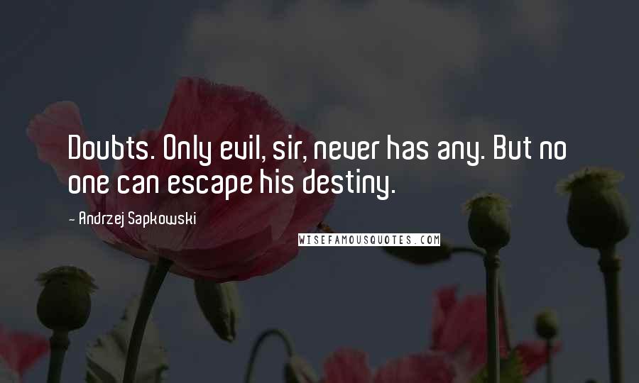 Andrzej Sapkowski Quotes: Doubts. Only evil, sir, never has any. But no one can escape his destiny.