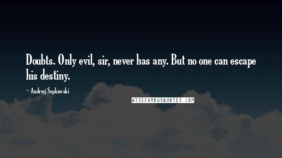 Andrzej Sapkowski Quotes: Doubts. Only evil, sir, never has any. But no one can escape his destiny.
