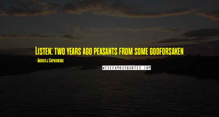 Andrzej Sapkowski Quotes: Listen: two years ago peasants from some godforsaken