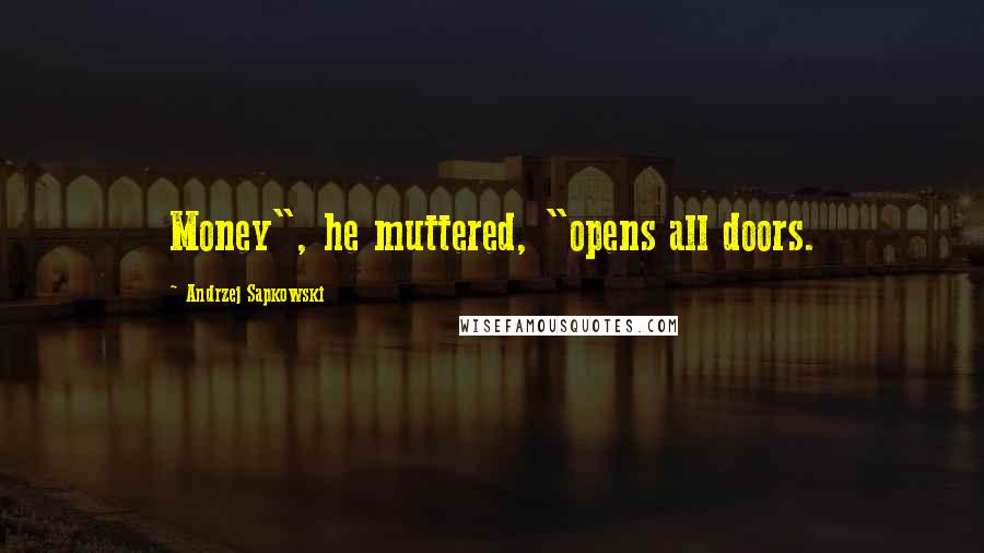 Andrzej Sapkowski Quotes: Money", he muttered, "opens all doors.