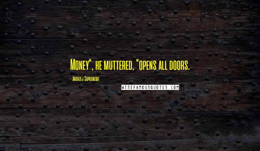 Andrzej Sapkowski Quotes: Money", he muttered, "opens all doors.