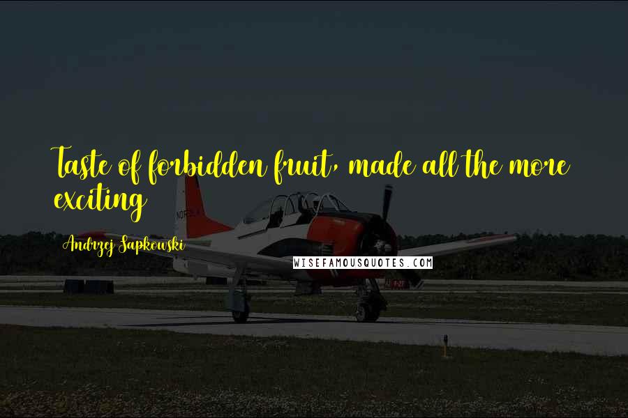 Andrzej Sapkowski Quotes: Taste of forbidden fruit, made all the more exciting