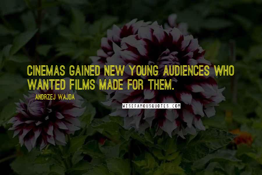 Andrzej Wajda Quotes: Cinemas gained new young audiences who wanted films made for them.