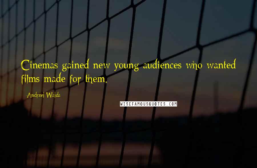 Andrzej Wajda Quotes: Cinemas gained new young audiences who wanted films made for them.