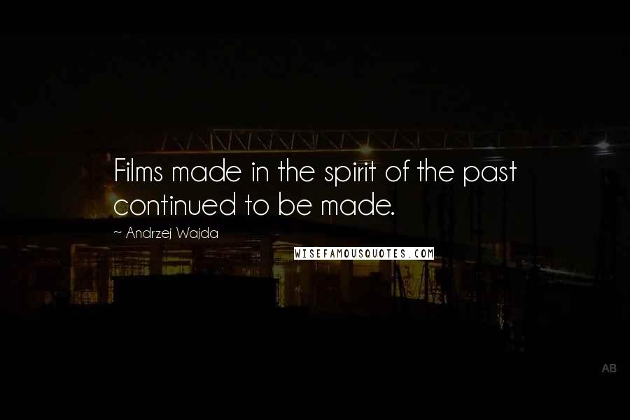 Andrzej Wajda Quotes: Films made in the spirit of the past continued to be made.