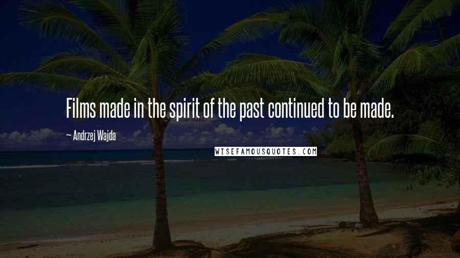 Andrzej Wajda Quotes: Films made in the spirit of the past continued to be made.