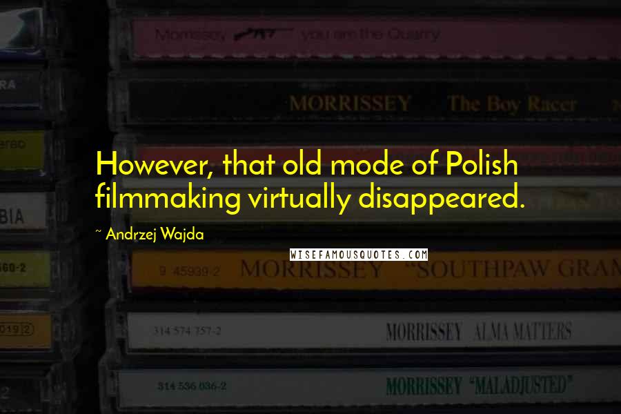 Andrzej Wajda Quotes: However, that old mode of Polish filmmaking virtually disappeared.