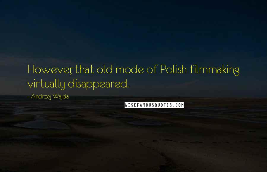 Andrzej Wajda Quotes: However, that old mode of Polish filmmaking virtually disappeared.
