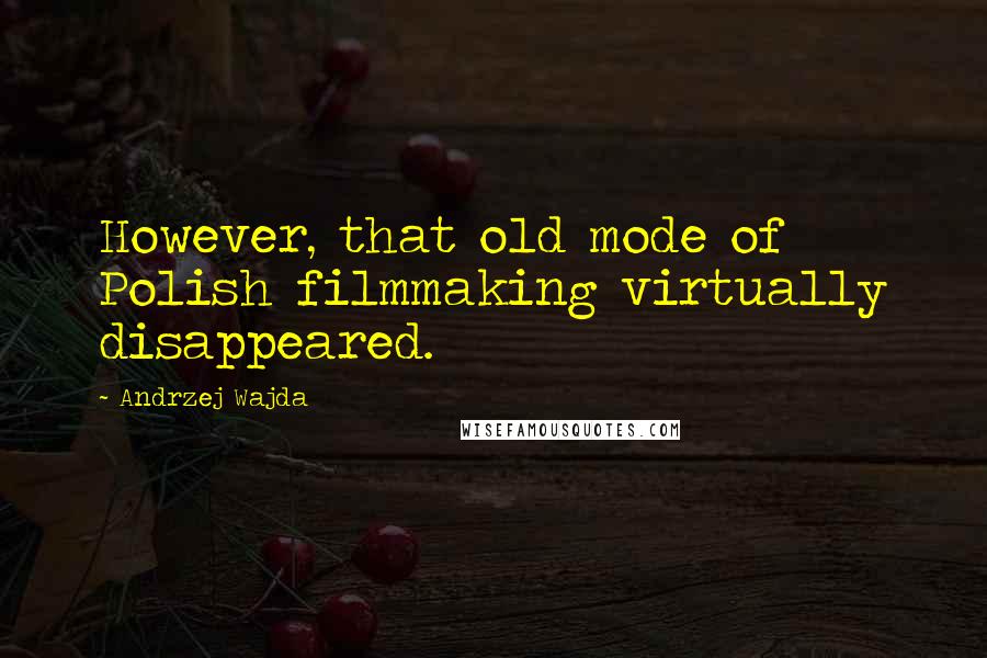 Andrzej Wajda Quotes: However, that old mode of Polish filmmaking virtually disappeared.