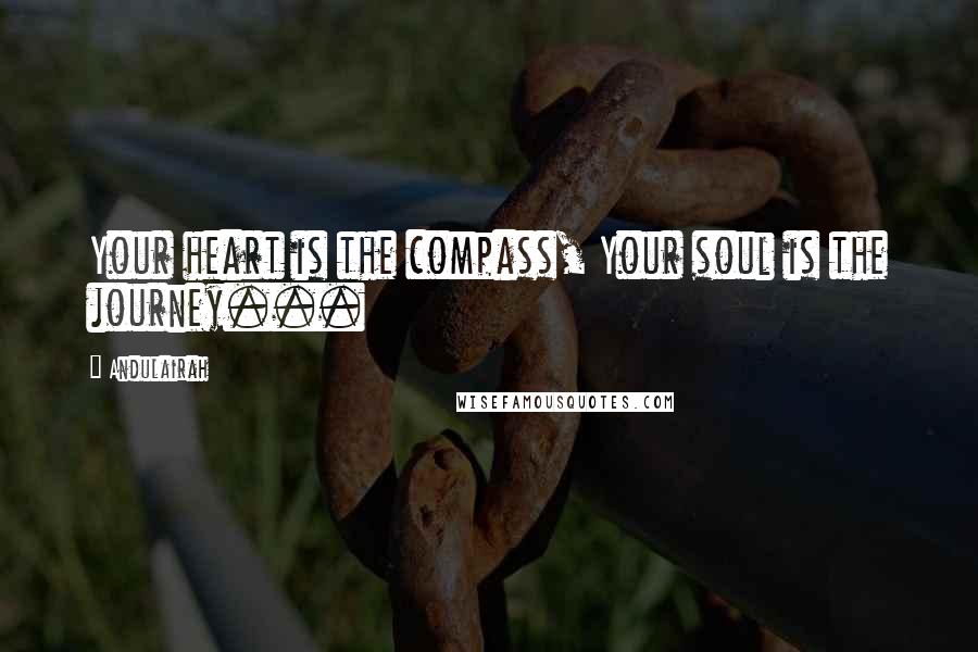 Andulairah Quotes: Your heart is the compass, Your soul is the journey...