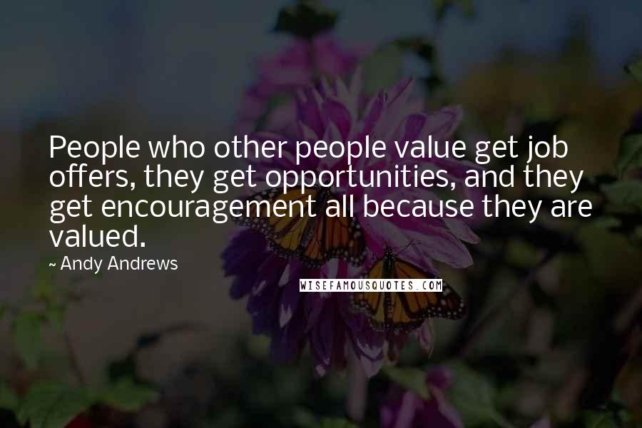 Andy Andrews Quotes: People who other people value get job offers, they get opportunities, and they get encouragement all because they are valued.