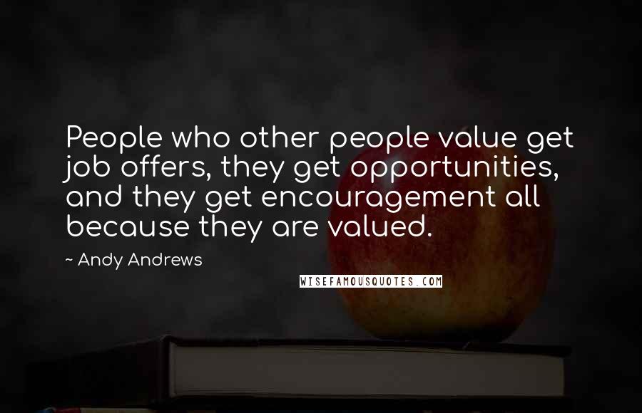 Andy Andrews Quotes: People who other people value get job offers, they get opportunities, and they get encouragement all because they are valued.