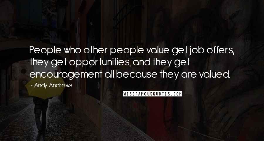 Andy Andrews Quotes: People who other people value get job offers, they get opportunities, and they get encouragement all because they are valued.