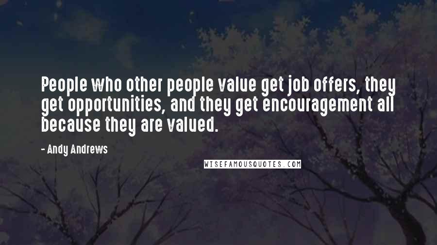 Andy Andrews Quotes: People who other people value get job offers, they get opportunities, and they get encouragement all because they are valued.