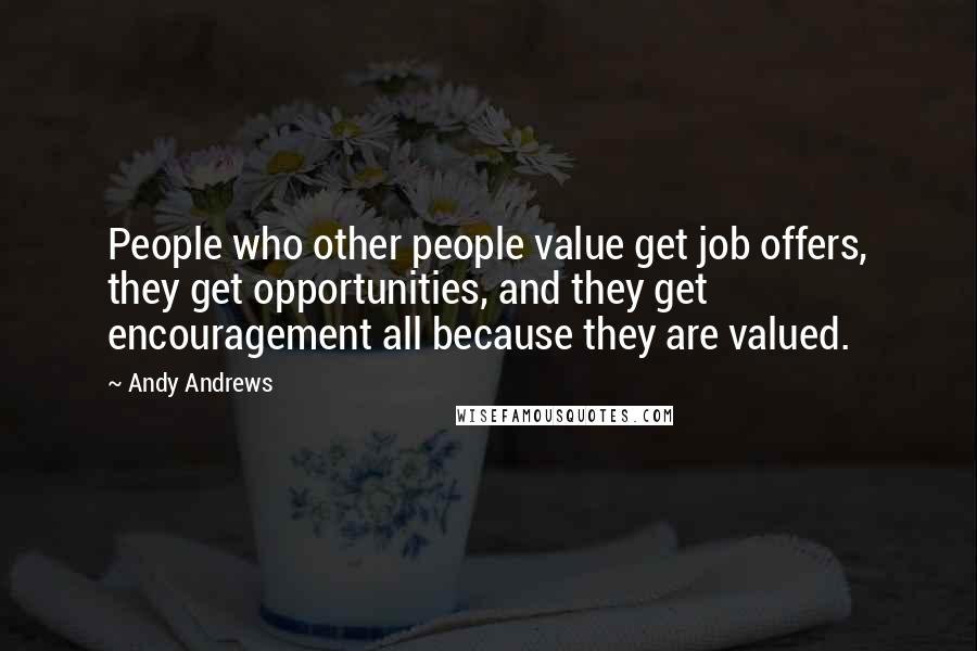 Andy Andrews Quotes: People who other people value get job offers, they get opportunities, and they get encouragement all because they are valued.