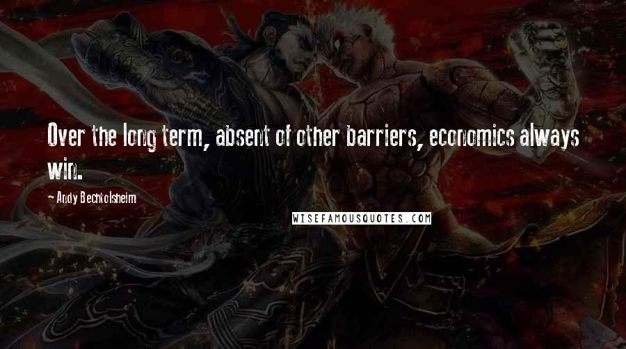 Andy Bechtolsheim Quotes: Over the long term, absent of other barriers, economics always win.