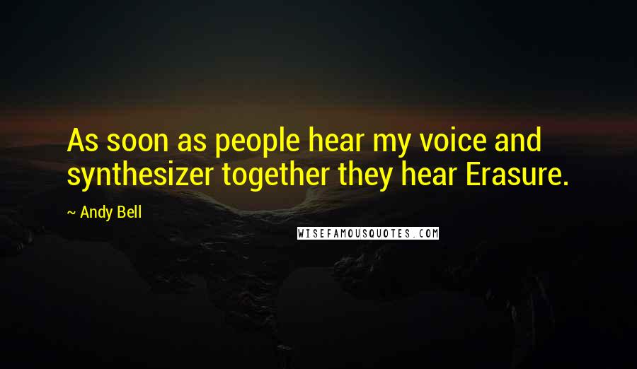 Andy Bell Quotes: As soon as people hear my voice and synthesizer together they hear Erasure.