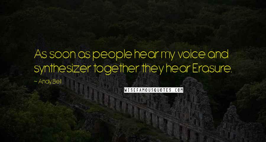 Andy Bell Quotes: As soon as people hear my voice and synthesizer together they hear Erasure.