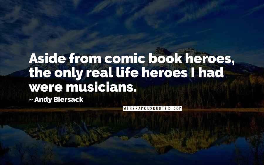 Andy Biersack Quotes: Aside from comic book heroes, the only real life heroes I had were musicians.