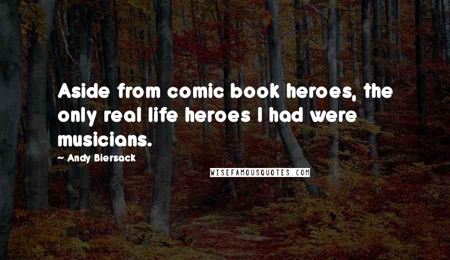 Andy Biersack Quotes: Aside from comic book heroes, the only real life heroes I had were musicians.