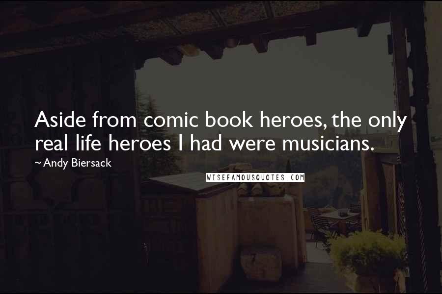 Andy Biersack Quotes: Aside from comic book heroes, the only real life heroes I had were musicians.